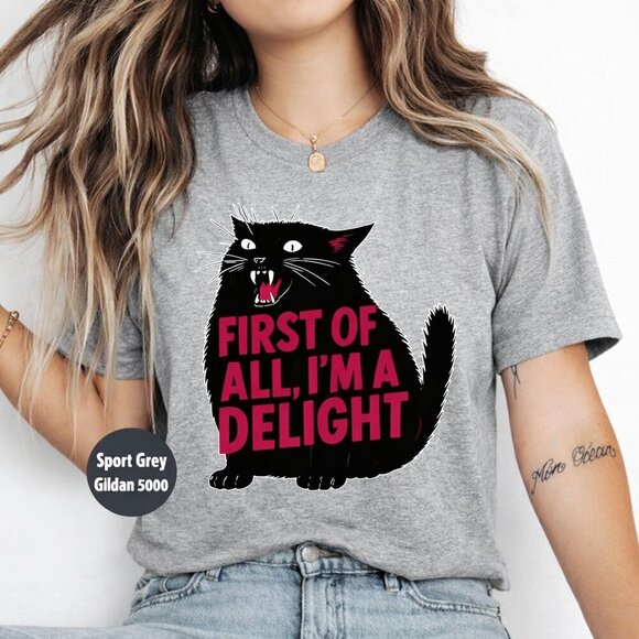 Joanne W Other - First of All I'm a Delight Shirt Funny Cat Tshirt Sarcastic Quote Shirt Sarca.
